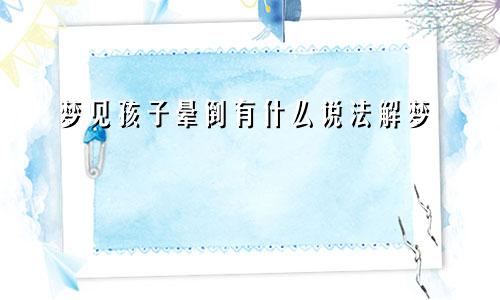 梦见孩子晕倒有什么说法解梦