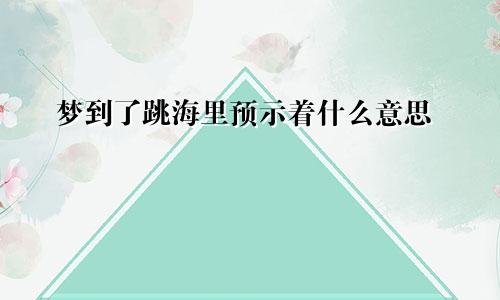 梦到了跳海里预示着什么意思