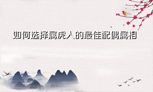 如何选择属虎人的最佳配偶属相