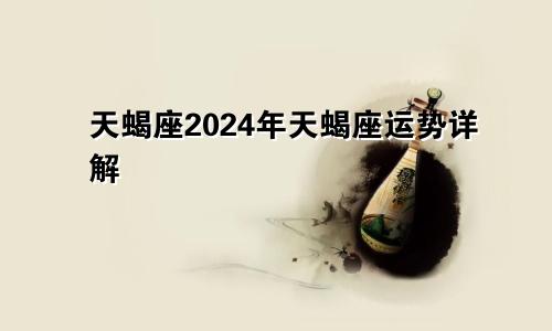 天蝎座2024年天蝎座运势详解