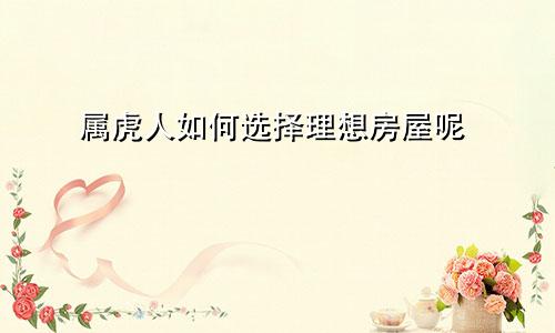 属虎人如何选择理想房屋呢