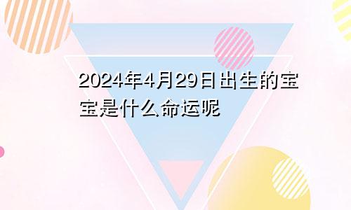 2024年4月29日出生的宝宝是什么命运呢