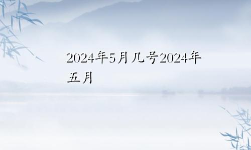 2024年5月几号2024年五月