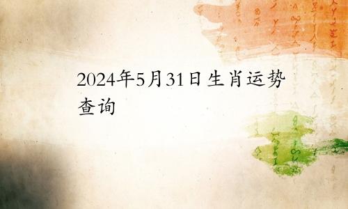 2024年5月31日生肖运势查询