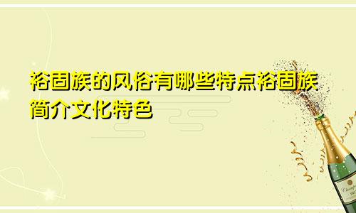 裕固族的风俗有哪些特点裕固族简介文化特色