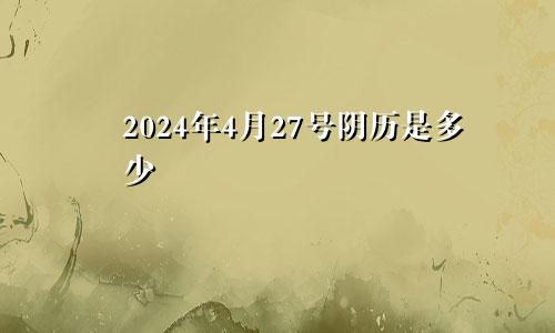 2024年4月27号阴历是多少