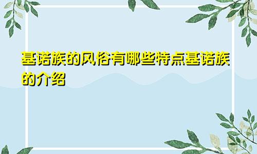 基诺族的风俗有哪些特点基诺族的介绍