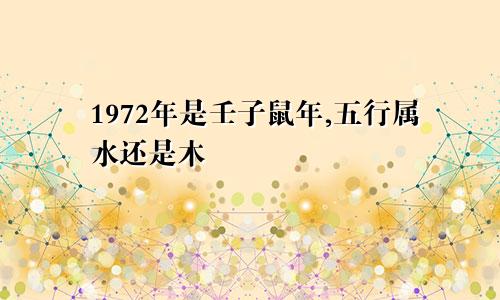 1972年是壬子鼠年,五行属水还是木