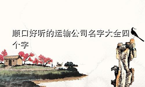 顺口好听的运输公司名字大全四个字