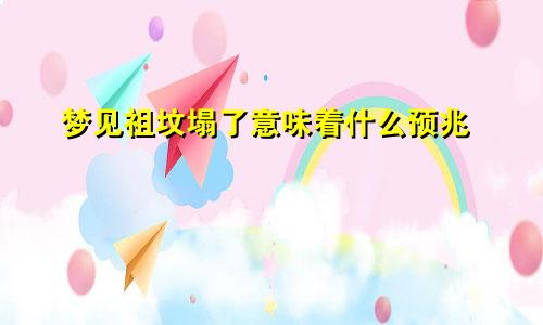 梦见祖坟塌了意味着什么预兆