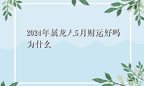 2024年属龙人5月财运好吗为什么