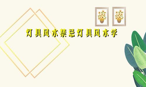 灯具风水禁忌灯具风水学