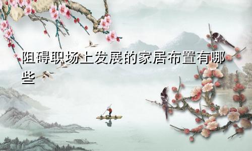 阻碍职场上发展的家居布置有哪些