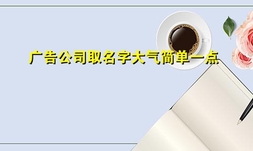 广告公司取名字大气简单一点