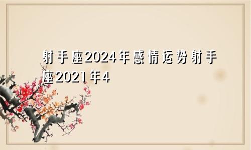 射手座2024年感情运势射手座2021年4