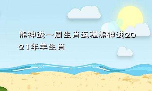 熊神进一周生肖运程熊神进2021年羊生肖