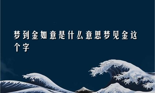 梦到金如意是什么意思梦见金这个字