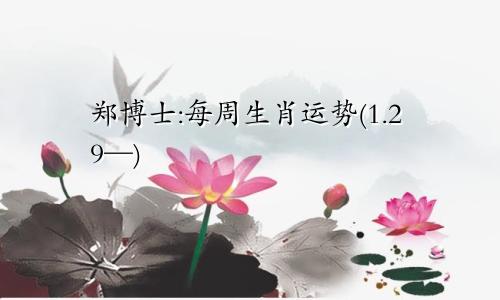 郑博士:每周生肖运势(1.29—)