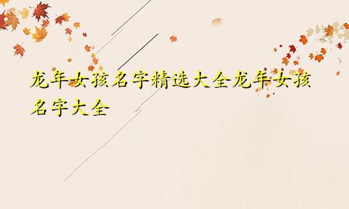 龙年女孩名字精选大全龙年女孩名字大全