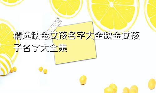 精选缺金女孩名字大全缺金女孩子名字大全集