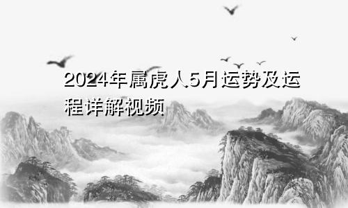 2024年属虎人5月运势及运程详解视频