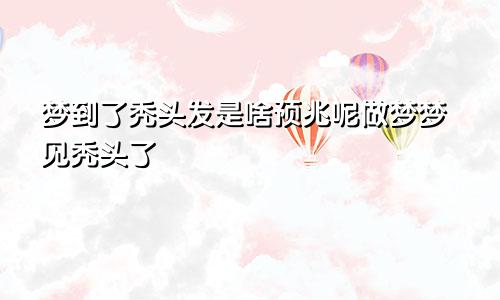 梦到了秃头发是啥预兆呢做梦梦见秃头了