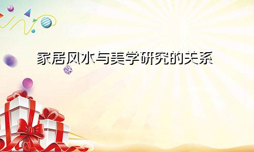 家居风水与美学研究的关系