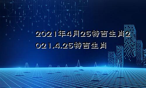 2021年4月25特吉生肖2021.4.25特吉生肖