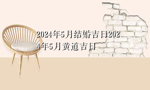 2024年5月结婚吉日2024年5月黄道吉日