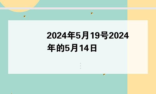 2024年5月19号2024年的5月14日