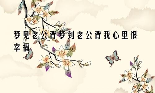 梦见老公背梦到老公背我心里很幸福