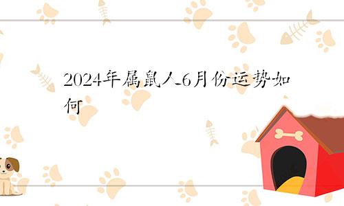 2024年属鼠人6月份运势如何