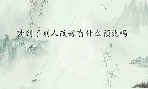 梦到了别人改嫁有什么预兆吗