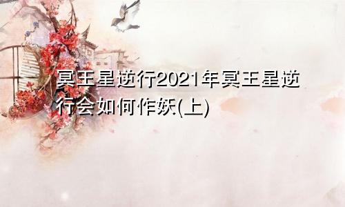 冥王星逆行2021年冥王星逆行会如何作妖(上)