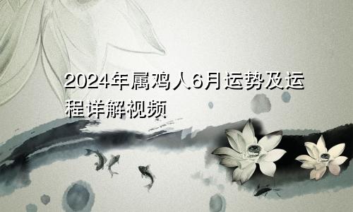 2024年属鸡人6月运势及运程详解视频