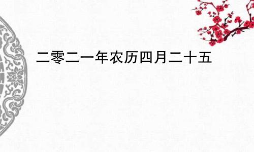 二零二一年农历四月二十五