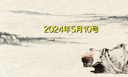 2024年5月10号