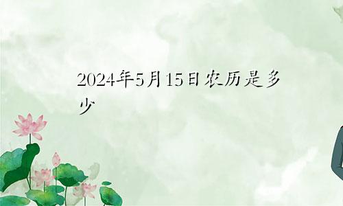 2024年5月15日农历是多少
