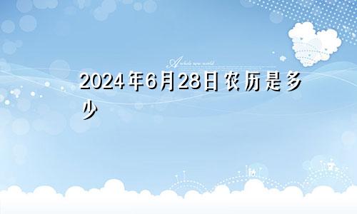 2024年6月28日农历是多少