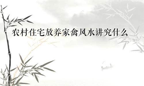 农村住宅放养家禽风水讲究什么