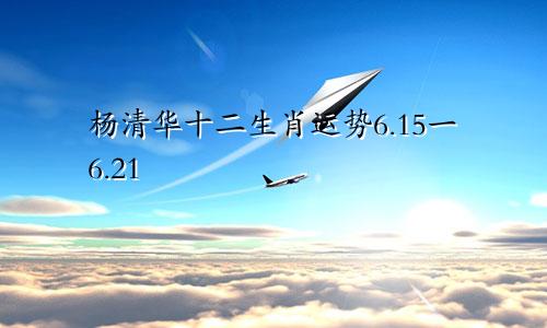 杨清华十二生肖运势6.15一6.21