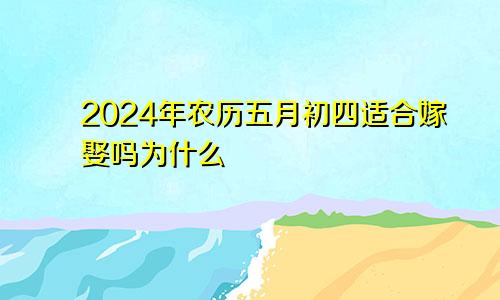 2024年农历五月初四适合嫁娶吗为什么