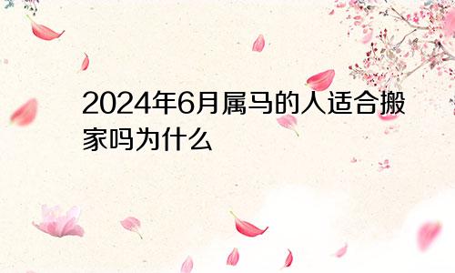 2024年6月属马的人适合搬家吗为什么