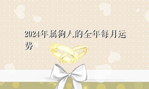 2024年属狗人的全年每月运势