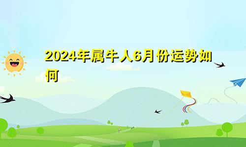2024年属牛人6月份运势如何