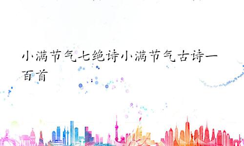 小满节气七绝诗小满节气古诗一百首
