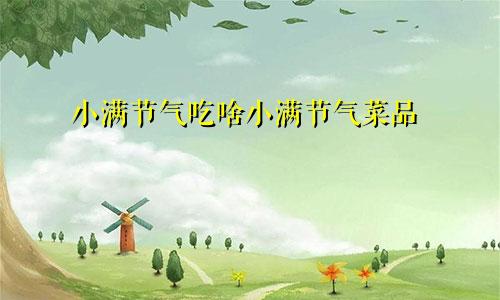 小满节气吃啥小满节气菜品
