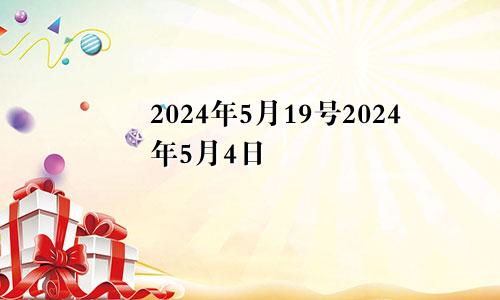 2024年5月19号2024年5月4日