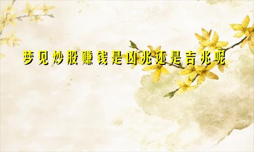 梦见炒股赚钱是凶兆还是吉兆呢