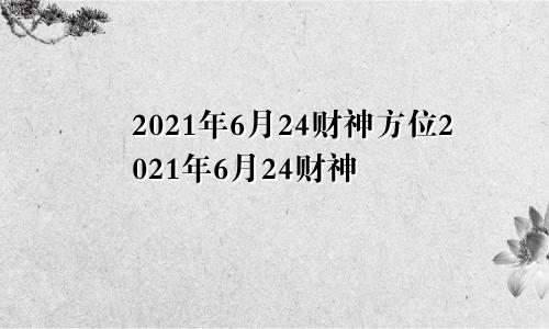 2021年6月24财神方位2021年6月24财神